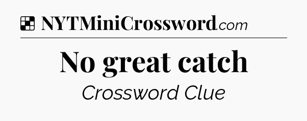 Solution: No great catch - NYT Crossword
