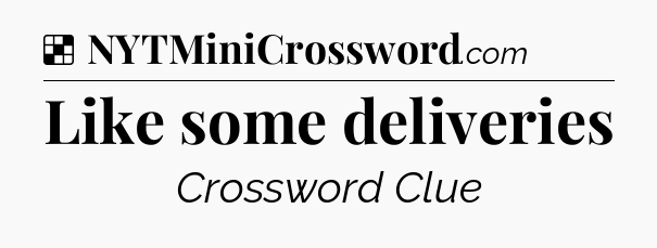 Solution: Like some deliveries - NYT Crossword