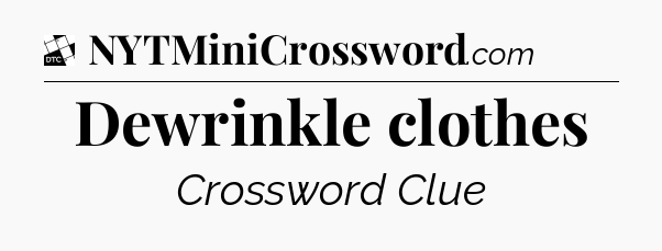 Dewrinkle clothes - Daily Themed Classic Crossword