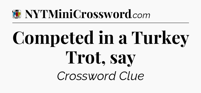 Competed in a Turkey Trot, say Crossword Clue