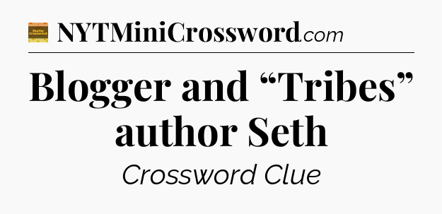 Blogger and “Tribes” author Seth - Eugene Sheffer Crossword