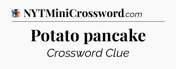 Potato pancake Crossword Clue