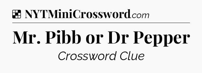 Solution: Mr. Pibb or Dr Pepper - NYT Crossword