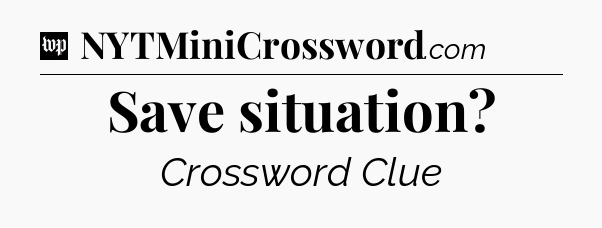 Save situation Crossword Clue