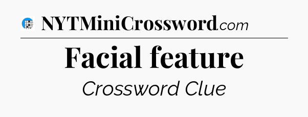Facial feature Crossword Clue