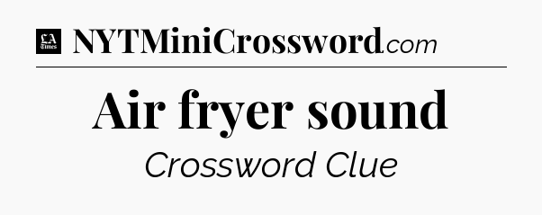 Air fryer sound - LA Times Crossword