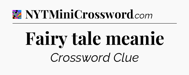 Fairy tale meanie Crossword Clue