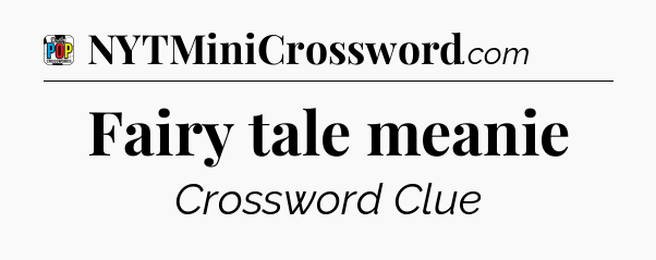Fairy tale meanie Crossword Clue