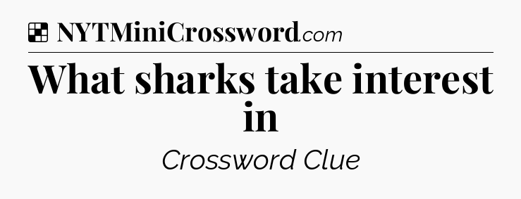 Solution: What sharks take interest in - NYT Crossword