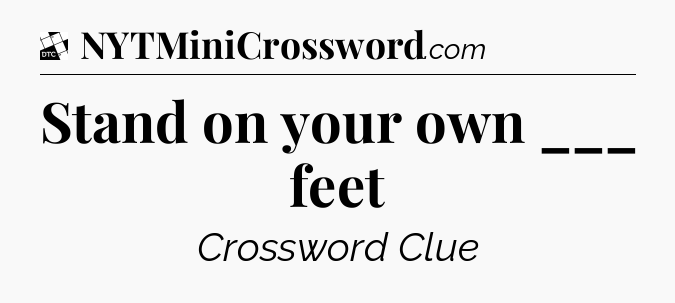 Stand on your own ___ feet - Daily Themed Classic Crossword