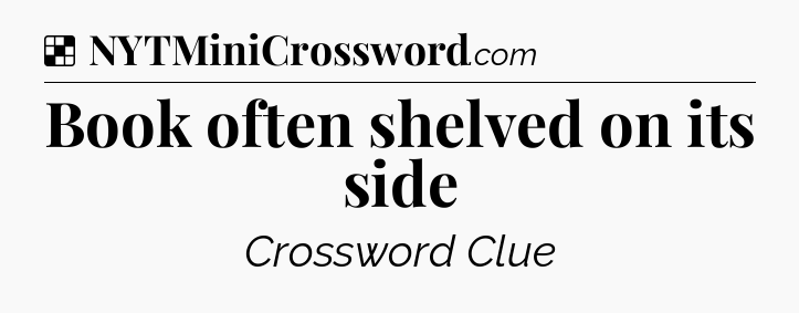 Solution: Book often shelved on its side - NYT Crossword