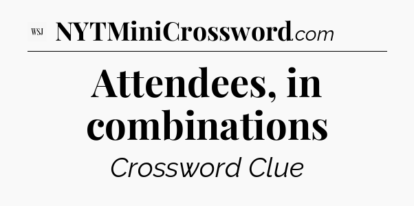 Attendees, in combinations - WSJ Crossword
