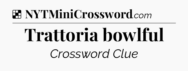 Solution: Trattoria bowlful - NYT Crossword