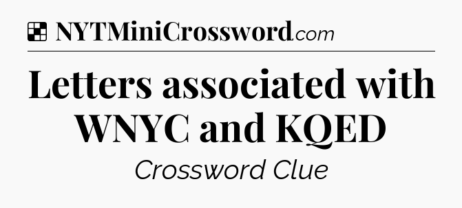 Solution: Letters associated with WNYC and KQED - NYT Crossword