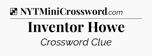 Solution: Inventor Howe - NYT Crossword
