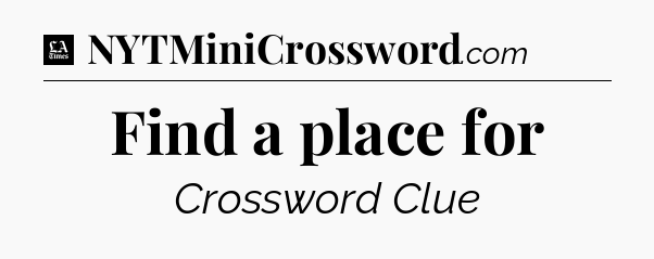 Find a place for - LA Times Crossword