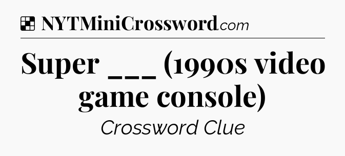 Solution: Super ___ (1990s video game console) - NYT Crossword