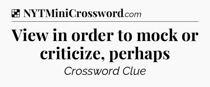 Solution: View in order to mock or criticize, perhaps - NYT Crossword