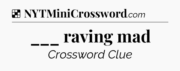 Solution: ___ raving mad - NYT Crossword
