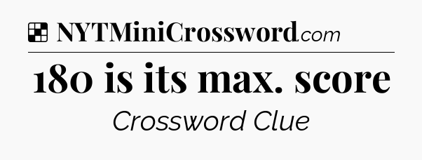 Solution: 180 is its max. score - NYT Crossword