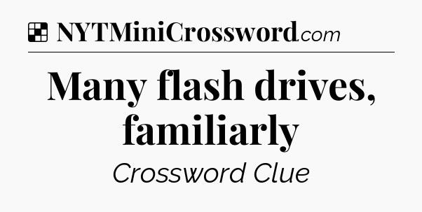 Solution: Many flash drives, familiarly - NYT Crossword
