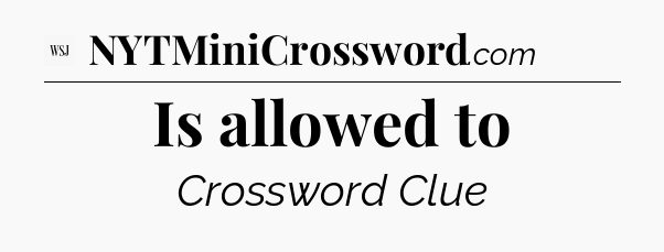 Is allowed to - WSJ Crossword
