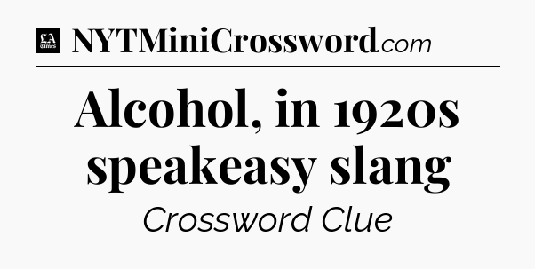 Alcohol, in 1920s speakeasy slang - LA Times Crossword