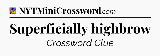Superficially highbrow Crossword Clue