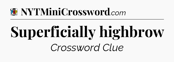 Superficially highbrow Crossword Clue