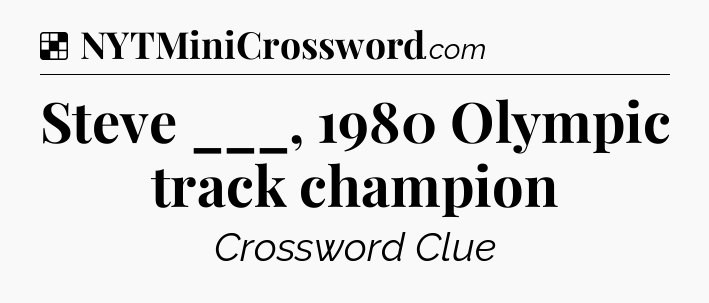 Solution: Steve ___, 1980 Olympic track champion - NYT Crossword
