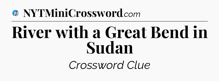 River with a Great Bend in Sudan Crossword Clue