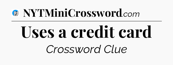 Uses a credit card Crossword Clue
