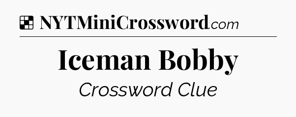 Solution: Iceman Bobby - NYT Crossword