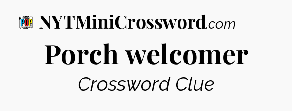 Porch welcomer Crossword Clue