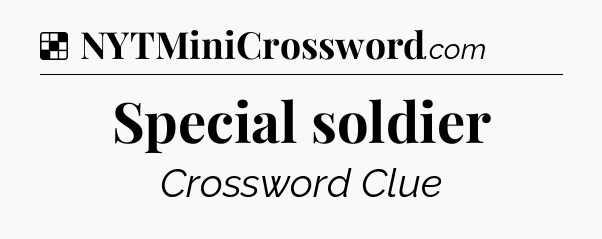 Solution: Special soldier - NYT Crossword