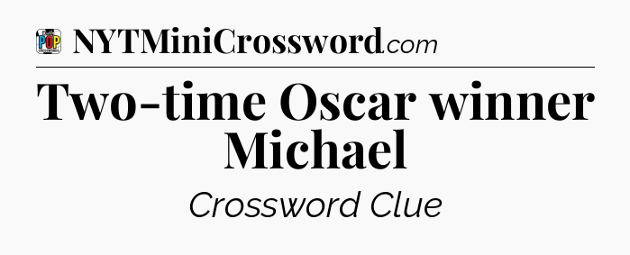 Two-time Oscar winner Michael Crossword Clue