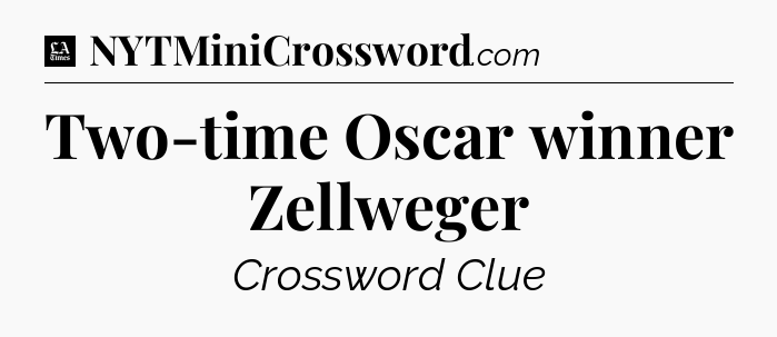 Two-time Oscar winner Zellweger - LA Times Crossword