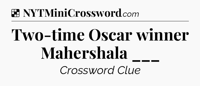 Solution: Two-time Oscar winner Mahershala ___ - NYT Crossword