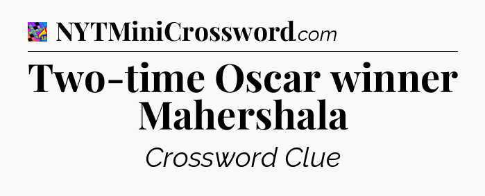 Two-time Oscar winner Mahershala Crossword Clue