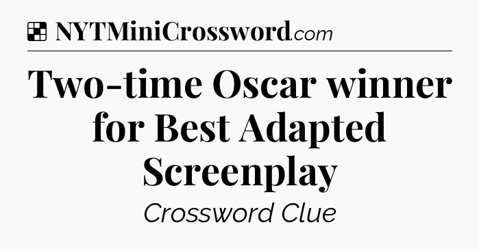 Solution: Two-time Oscar winner for Best Adapted Screenplay - NYT Crossword