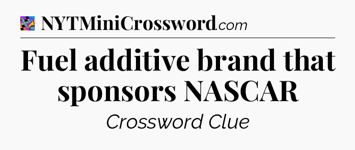 Fuel additive brand that sponsors NASCAR Crossword Clue
