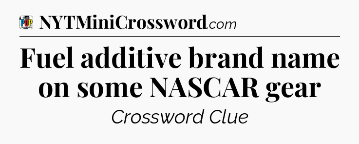 Fuel additive brand name on some NASCAR gear Crossword Clue