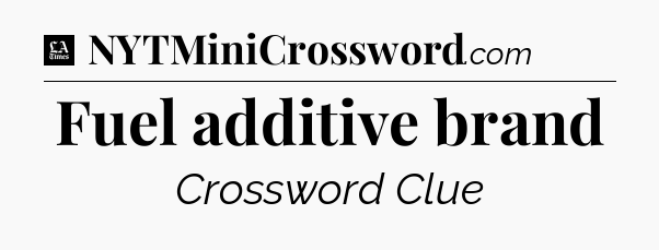 Fuel additive brand - LA Times Crossword