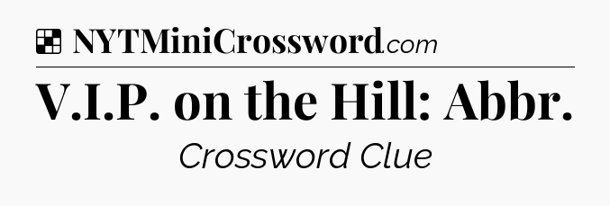 Solution: V.I.P. on the Hill: Abbr - NYT Crossword