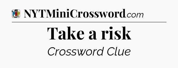 Take a risk Crossword Clue