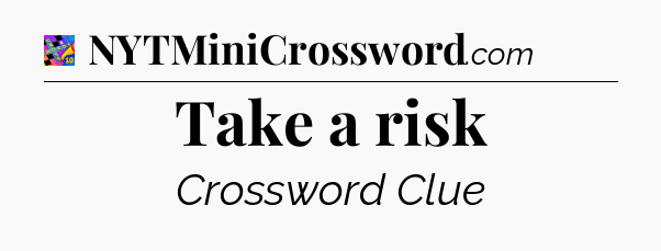 Take a risk Crossword Clue