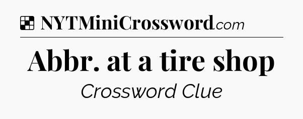 Solution: Abbr. at a tire shop - NYT Crossword
