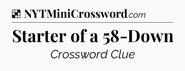 Solution: Starter of a 58-Down - NYT Crossword