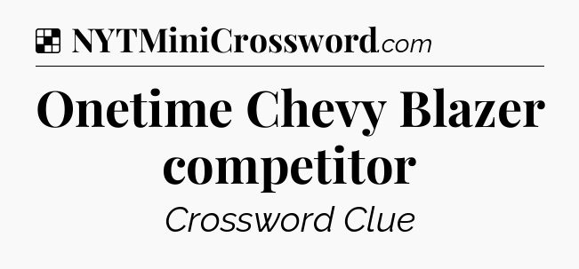 Solution: Onetime Chevy Blazer competitor - NYT Crossword