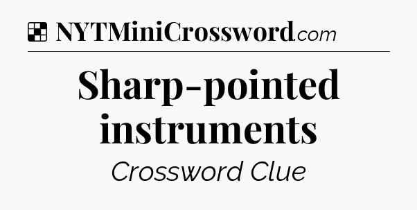 Solution: Sharp-pointed instruments - NYT Crossword